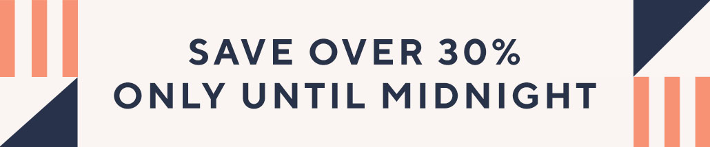 Save over 30% only until Midnight